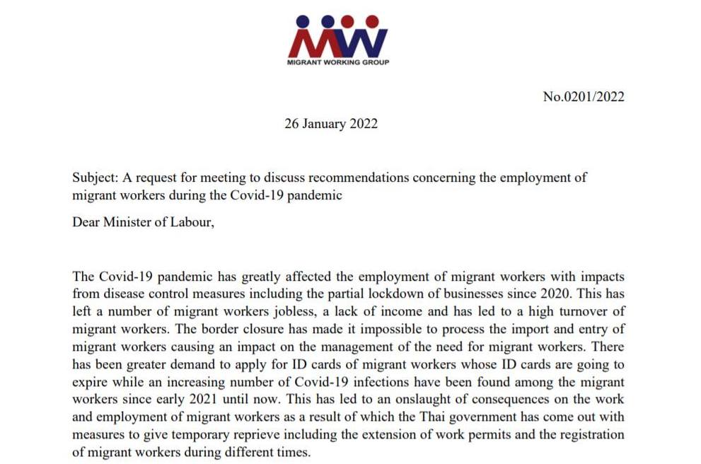 No.0201/2022 26 January 2022 Subject: A request for meeting to discuss recommendations concerning the employment of migrant workers during the Covid-19 pandemic Dear Minister of Labour, The Covid-19 pandemic has greatly affected the employment of migrant workers with impacts from disease control measures including the partial lockdown of businesses since 2020. This has left a number of migrant workers jobless, a lack of income and has led to a high turnover of migrant workers. The border closure has made it