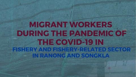 MIGRANT WORKERS DURING THE PANDEMIC OF THE COVID-19 IN FISHERY AND FISHERY-RELATED SECTOR IN RANONG AND SONGKHLA  